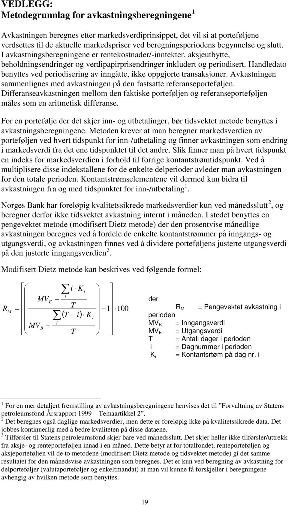 Handledato benyttes ved periodisering av inngåtte, ikke oppgjorte transaksjoner. Avkastningen sammenlignes med avkastningen på den fastsatte referanseporteføljen.