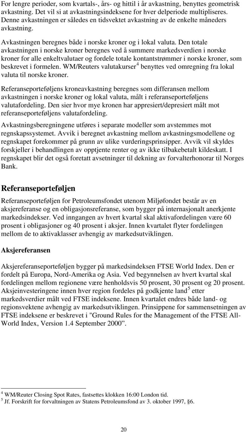 Den totale avkastningen i norske kroner beregnes ved å summere markedsverdien i norske kroner for alle enkeltvalutaer og fordele totale kontantstrømmer i norske kroner, som beskrevet i formelen.