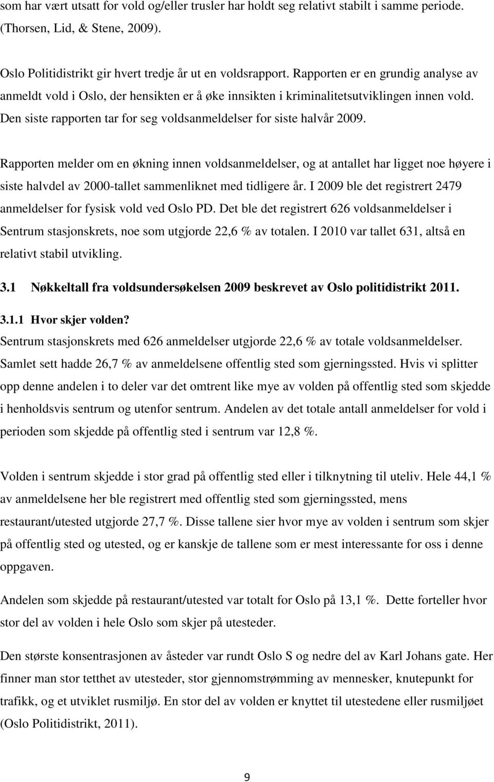 Rapporten melder om en økning innen voldsanmeldelser, og at antallet har ligget noe høyere i siste halvdel av 2000-tallet sammenliknet med tidligere år.