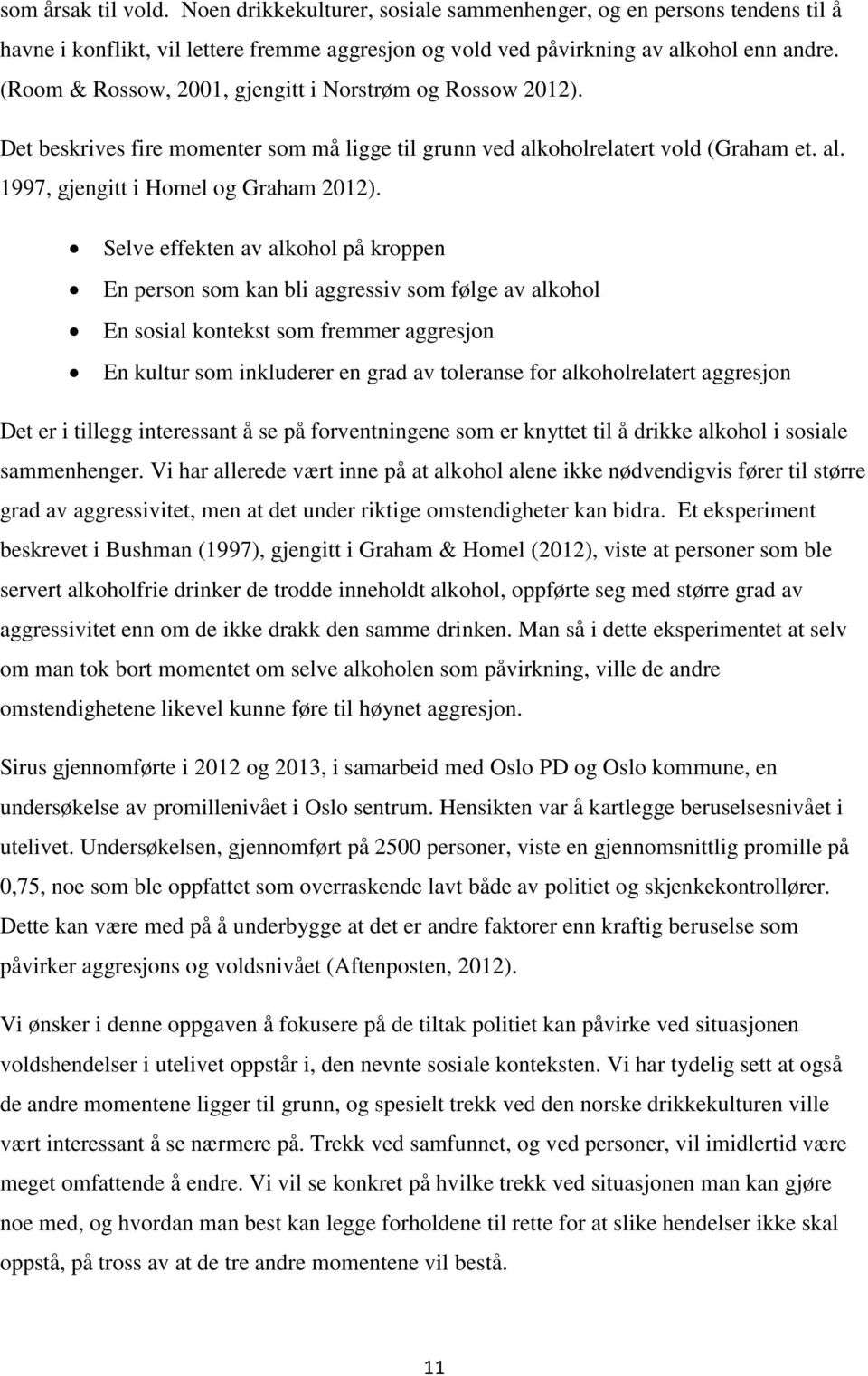 Selve effekten av alkohol på kroppen En person som kan bli aggressiv som følge av alkohol En sosial kontekst som fremmer aggresjon En kultur som inkluderer en grad av toleranse for alkoholrelatert