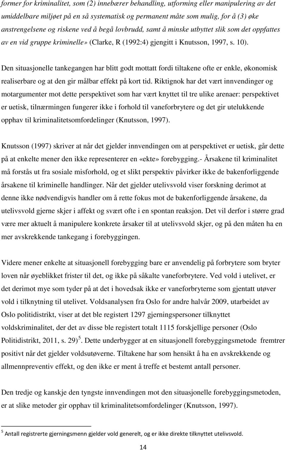 Den situasjonelle tankegangen har blitt godt mottatt fordi tiltakene ofte er enkle, økonomisk realiserbare og at den gir målbar effekt på kort tid.