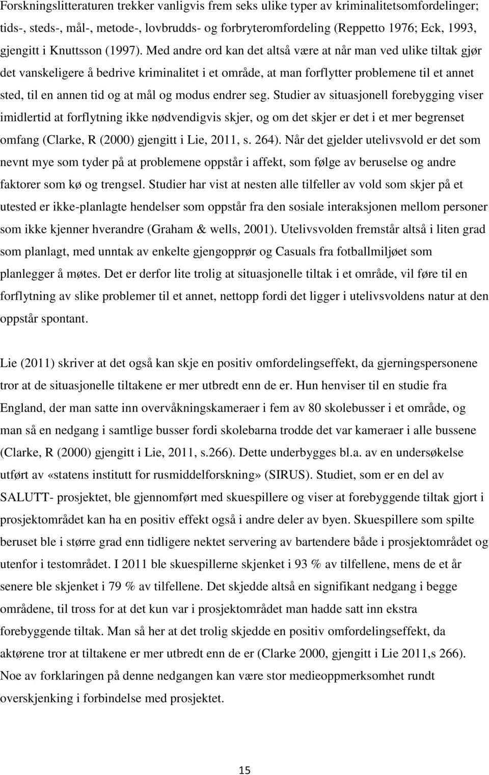 Med andre ord kan det altså være at når man ved ulike tiltak gjør det vanskeligere å bedrive kriminalitet i et område, at man forflytter problemene til et annet sted, til en annen tid og at mål og