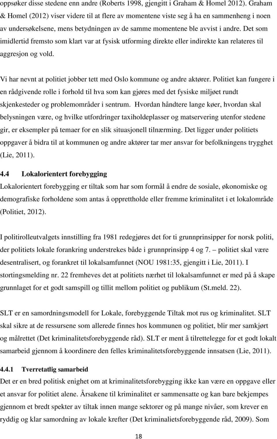 Det som imidlertid fremsto som klart var at fysisk utforming direkte eller indirekte kan relateres til aggresjon og vold. Vi har nevnt at politiet jobber tett med Oslo kommune og andre aktører.