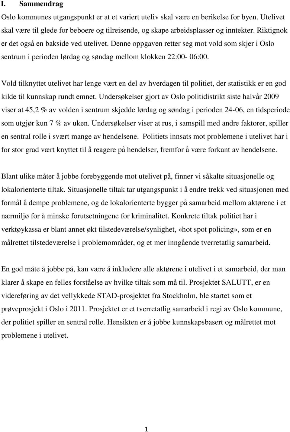 Vold tilknyttet utelivet har lenge vært en del av hverdagen til politiet, der statistikk er en god kilde til kunnskap rundt emnet.