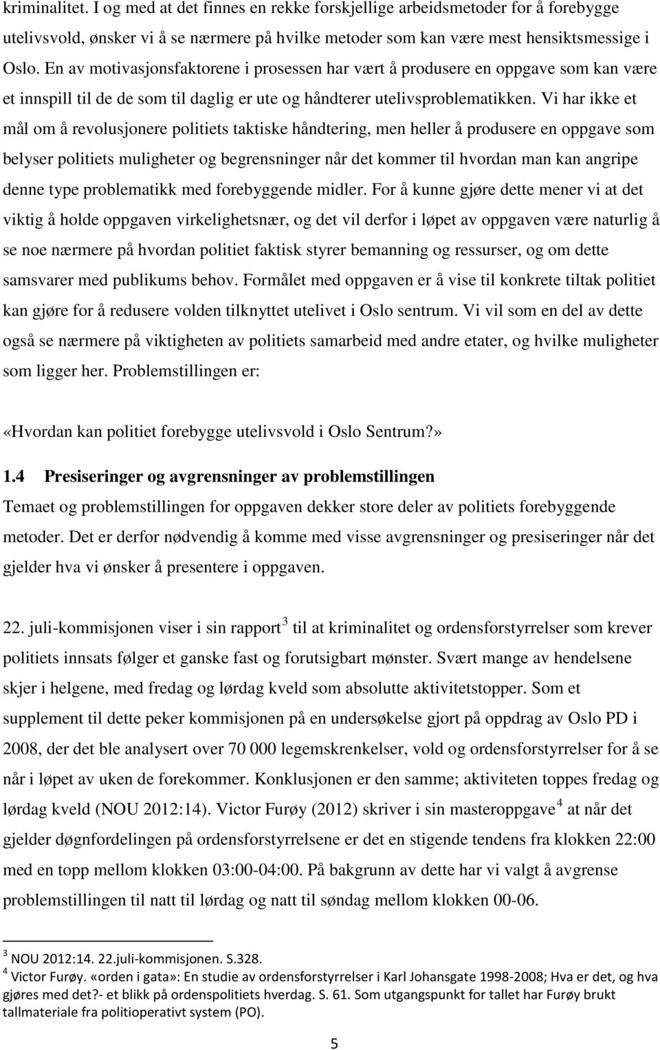 Vi har ikke et mål om å revolusjonere politiets taktiske håndtering, men heller å produsere en oppgave som belyser politiets muligheter og begrensninger når det kommer til hvordan man kan angripe