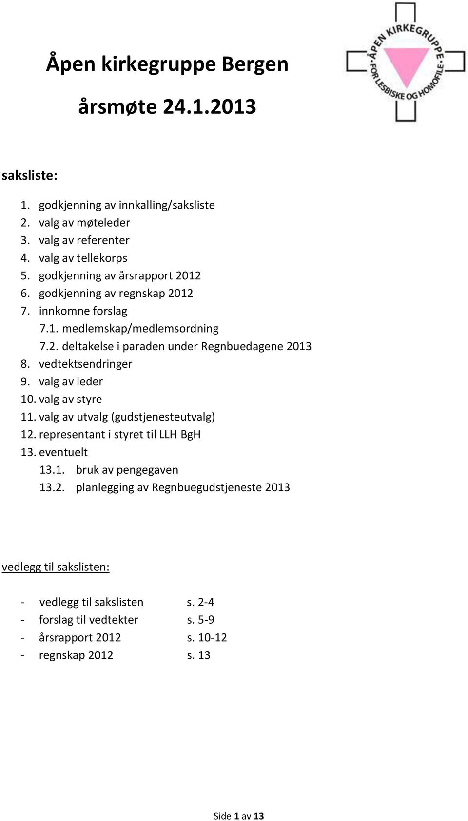 vedtektsendringer 9. valg av leder 10. valg av styre 11. valg av utvalg (gudstjenesteutvalg) 12. representant i styret til LLH BgH 13. eventuelt 13.1. bruk av pengegaven 13.