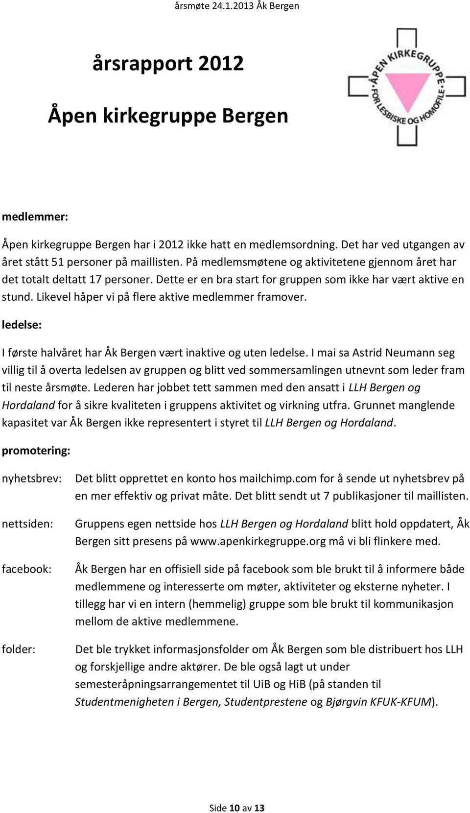 Likevel håper vi på flere aktive medlemmer framover. ledelse: I første halvåret har Åk Bergen vært inaktive og uten ledelse.