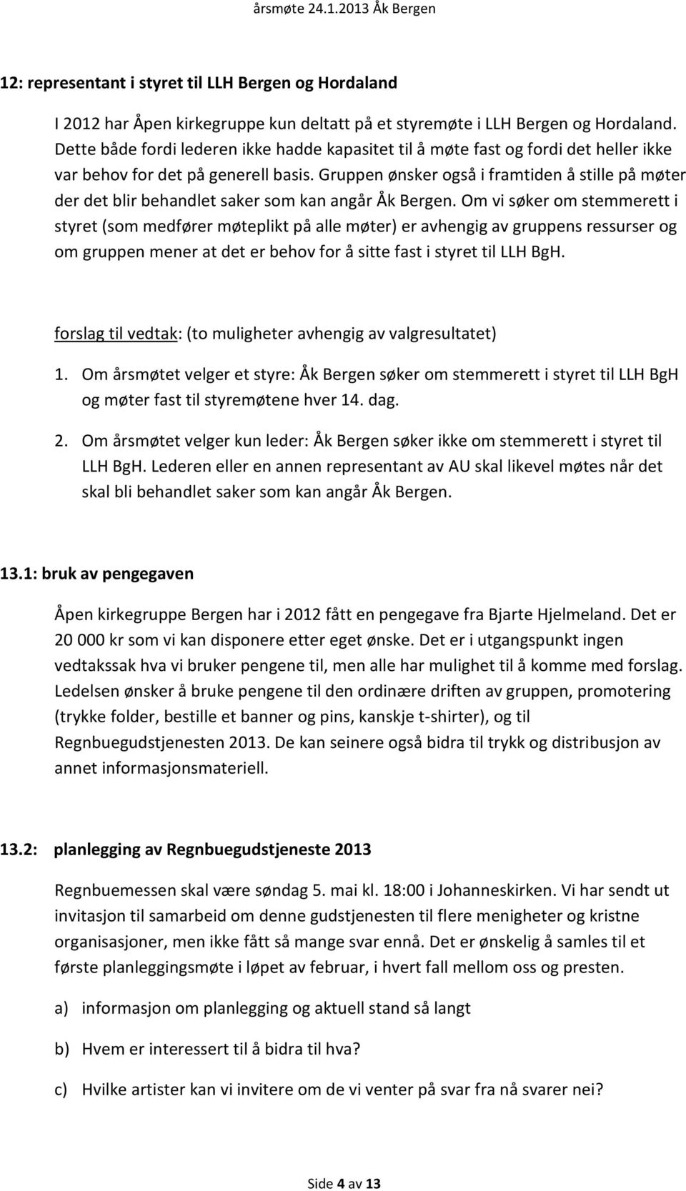 Gruppen ønsker også i framtiden å stille på møter der det blir behandlet saker som kan angår Åk Bergen.