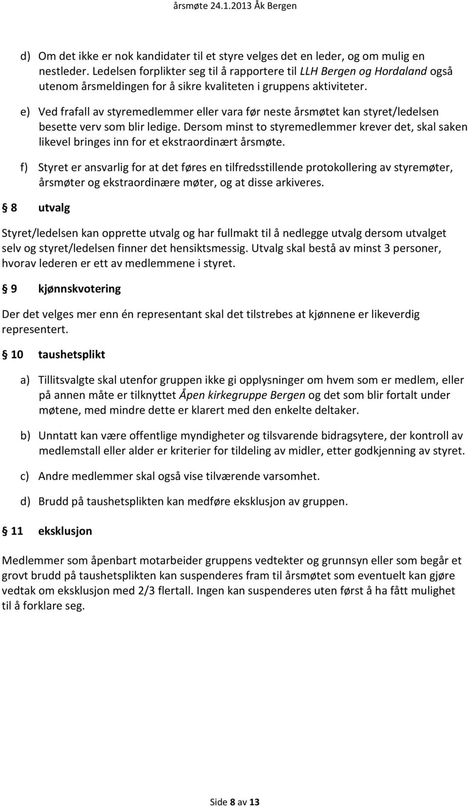 e) Ved frafall av styremedlemmer eller vara før neste årsmøtet kan styret/ledelsen besette verv som blir ledige.