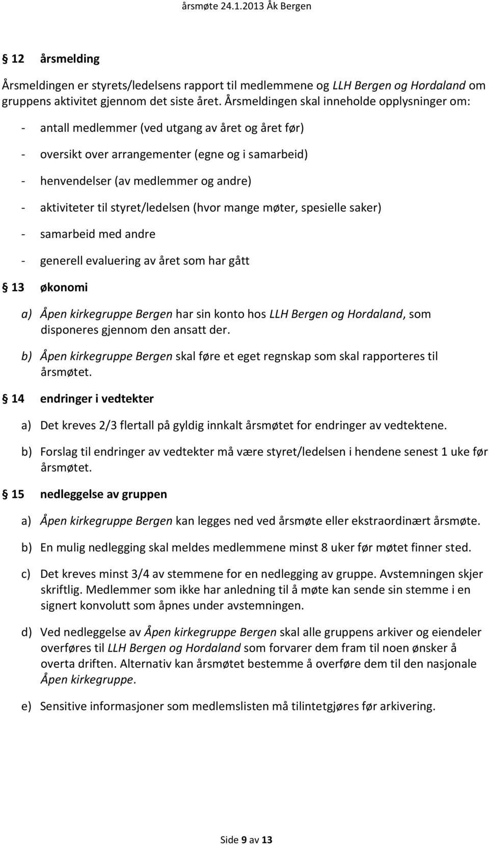 aktiviteter til styret/ledelsen (hvor mange møter, spesielle saker) - samarbeid med andre - generell evaluering av året som har gått 13 økonomi a) Åpen kirkegruppe Bergen har sin konto hos LLH Bergen