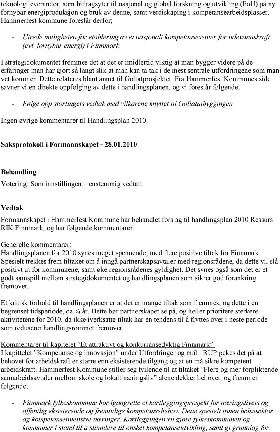 fornybar energi) i Finnmark I strategidokumentet fremmes det at det er imidlertid viktig at man bygger videre på de erfaringer man har gjort så langt slik at man kan ta tak i de mest sentrale