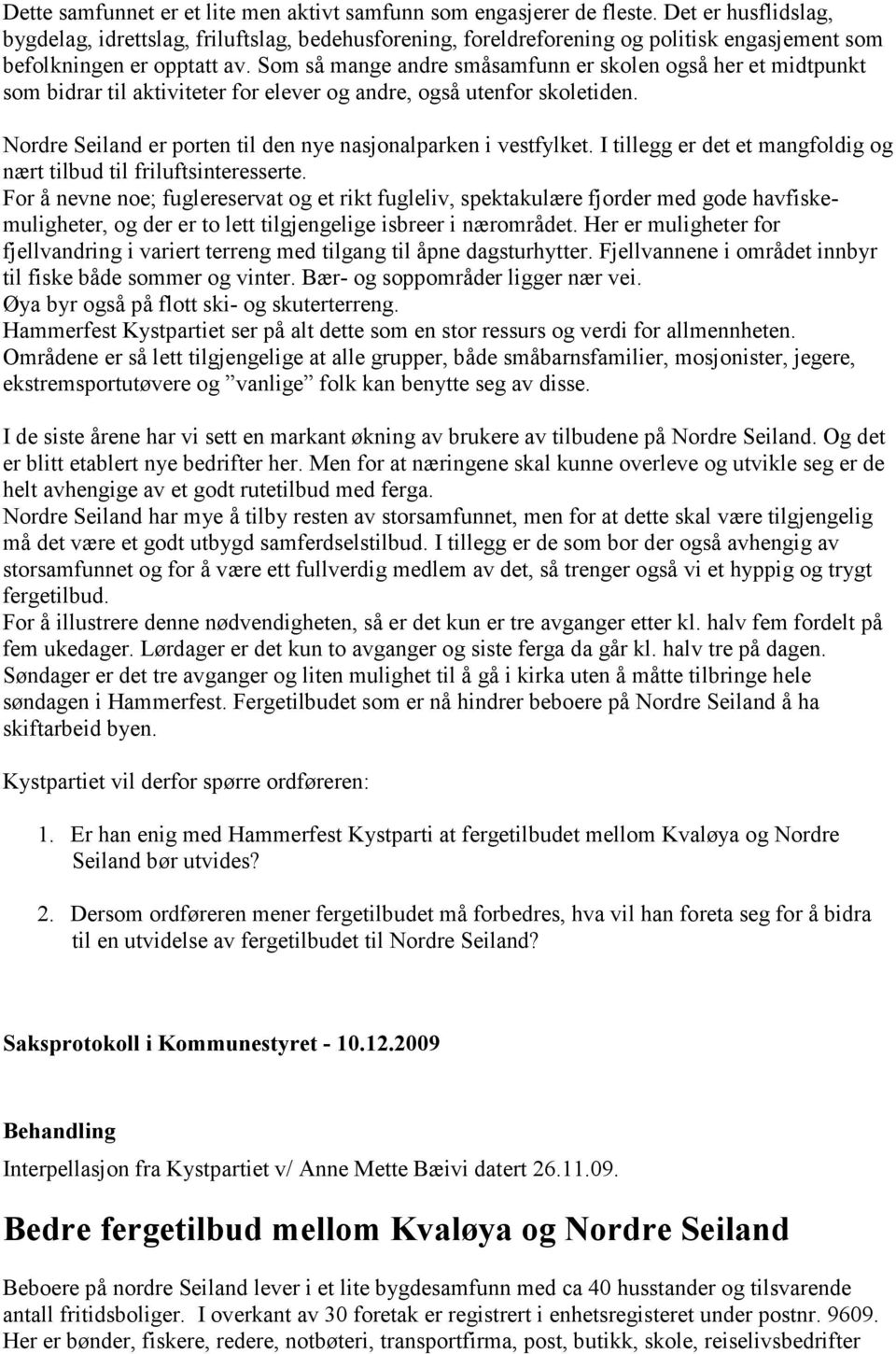 Som så mange andre småsamfunn er skolen også her et midtpunkt som bidrar til aktiviteter for elever og andre, også utenfor skoletiden. Nordre Seiland er porten til den nye nasjonalparken i vestfylket.