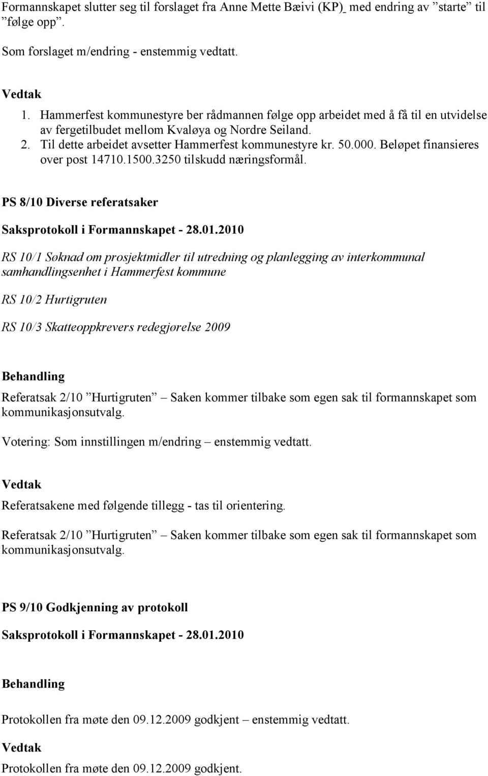 Beløpet finansieres over post 14710.1500.3250 tilskudd næringsformål. PS 8/10 Diverse referatsaker Saksprotokoll i Formannskapet - 28.01.