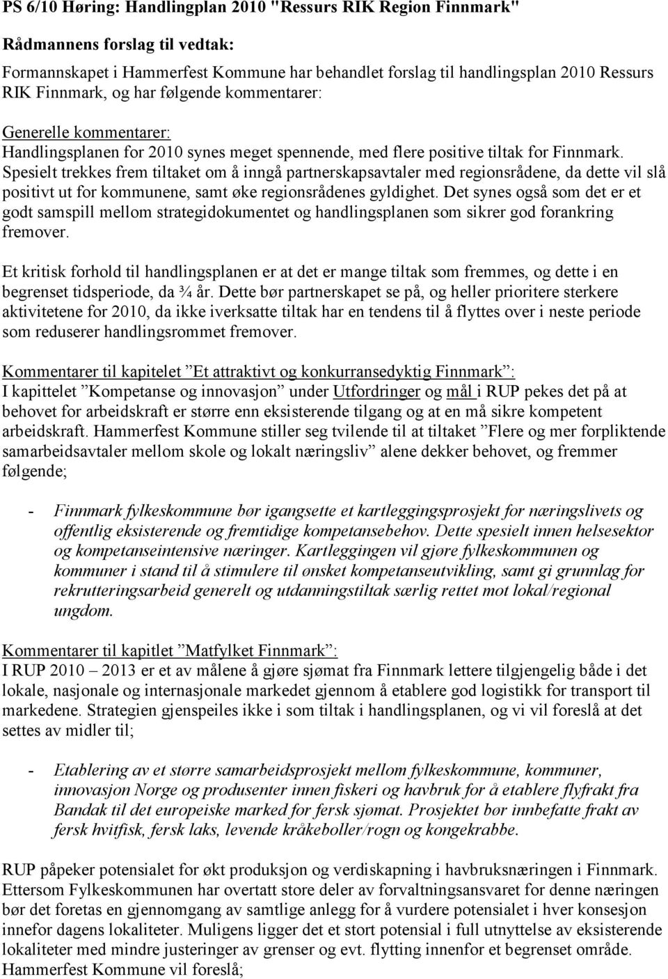 Spesielt trekkes frem tiltaket om å inngå partnerskapsavtaler med regionsrådene, da dette vil slå positivt ut for kommunene, samt øke regionsrådenes gyldighet.