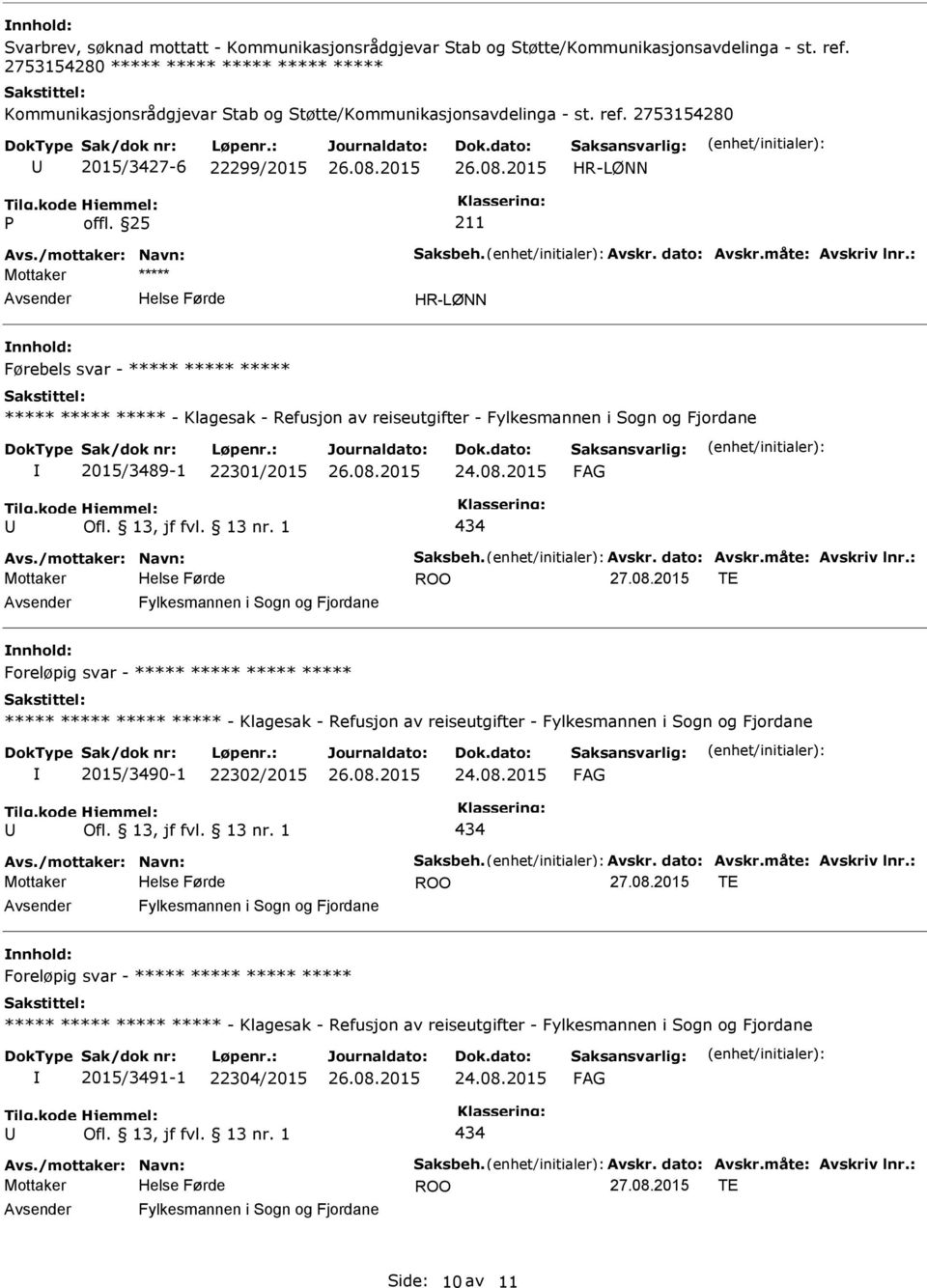 måte: Avskriv lnr.: Mottaker ***** nnhold: Førebels svar - ***** ***** ***** ***** ***** ***** - Klagesak - Refusjon av reiseutgifter - Fylkesmannen i Sogn og Fjordane 2015/3489-1 22301/2015 Avs.