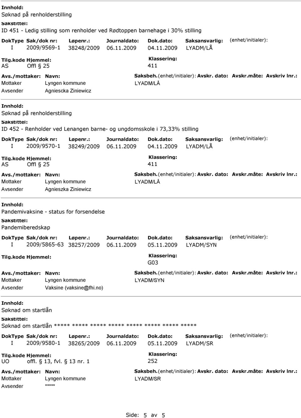 /mottaker: Navn: Saksbeh. Avskr. dato: Avskr.måte: Avskriv lnr.: Agnieszka Ziniewicz andemivaksine - status for forsendelse andemiberedskap 2009/5865-63 38257/2009 LYADM/SYN G03 Avs.