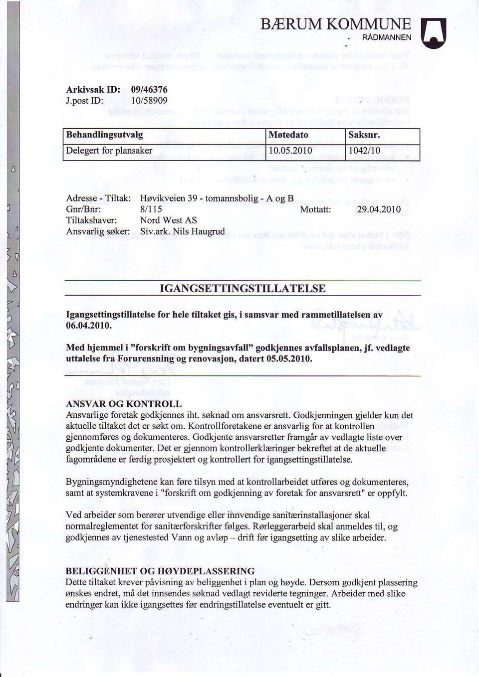 04.2010. Med hjemmel i "forskrift om bygningsafall" godkjennes adallsplanen, jf. vedlagte utt&lelse fra Forurensnhg og renovasjon, ditert 05.05.2010. ANSVAR OG KONTROLL amsvarlige foretak godkjennes iht.