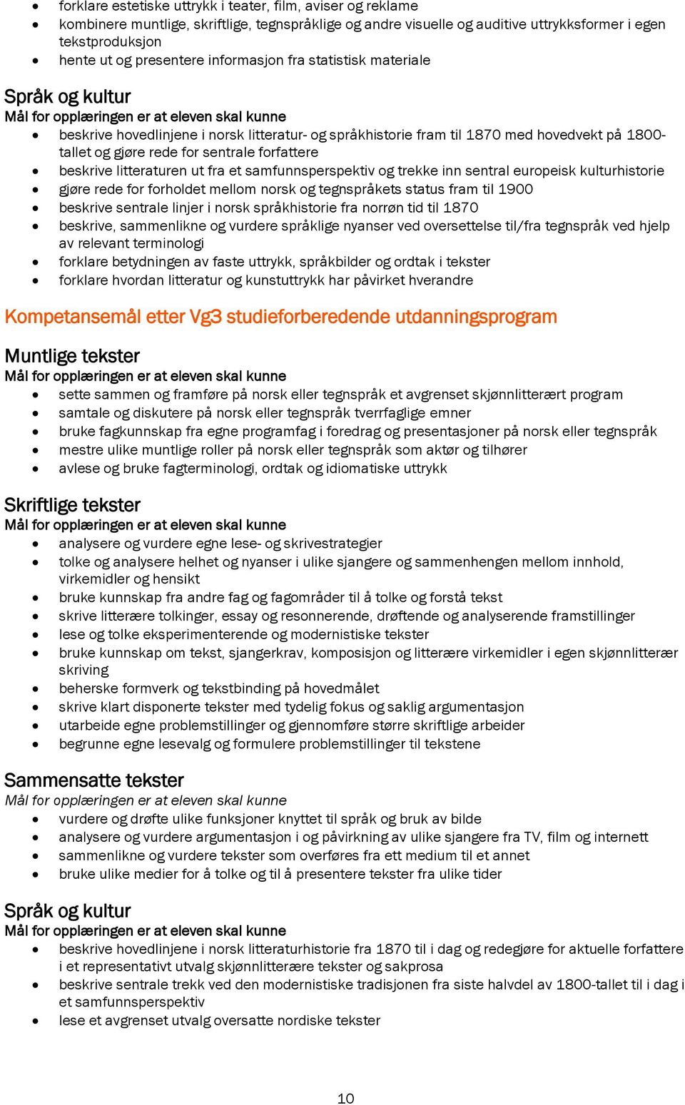 ut fra et samfunnsperspektiv og trekke inn sentral europeisk kulturhistorie gjøre rede for forholdet mellom norsk og tegnspråkets status fram til 1900 beskrive sentrale linjer i norsk språkhistorie