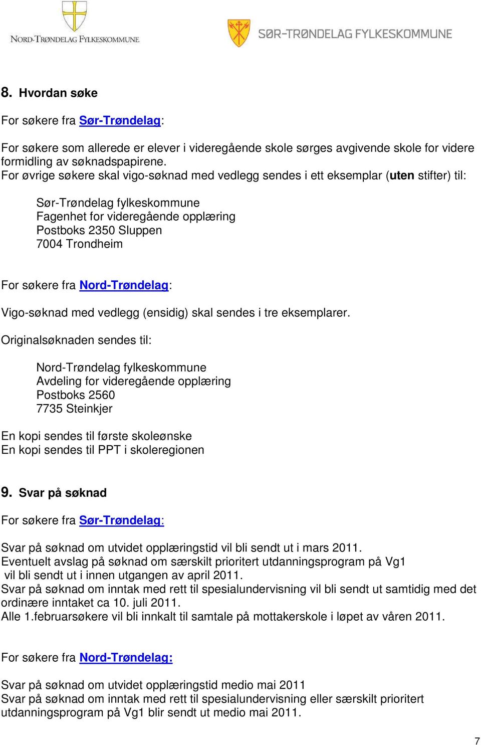 søkere fra Nord-Trøndelag: Vigo-søknad med vedlegg (ensidig) skal sendes i tre eksemplarer.