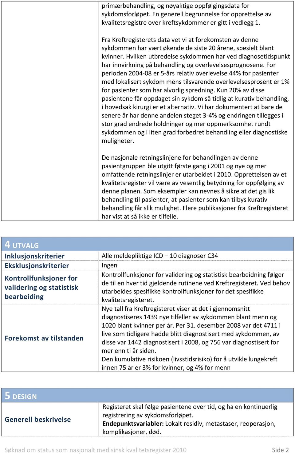 Hvilken utbredelse sykdommen har ved diagnosetidspunkt har innvirkning på behandling og overlevelsesprognosene.