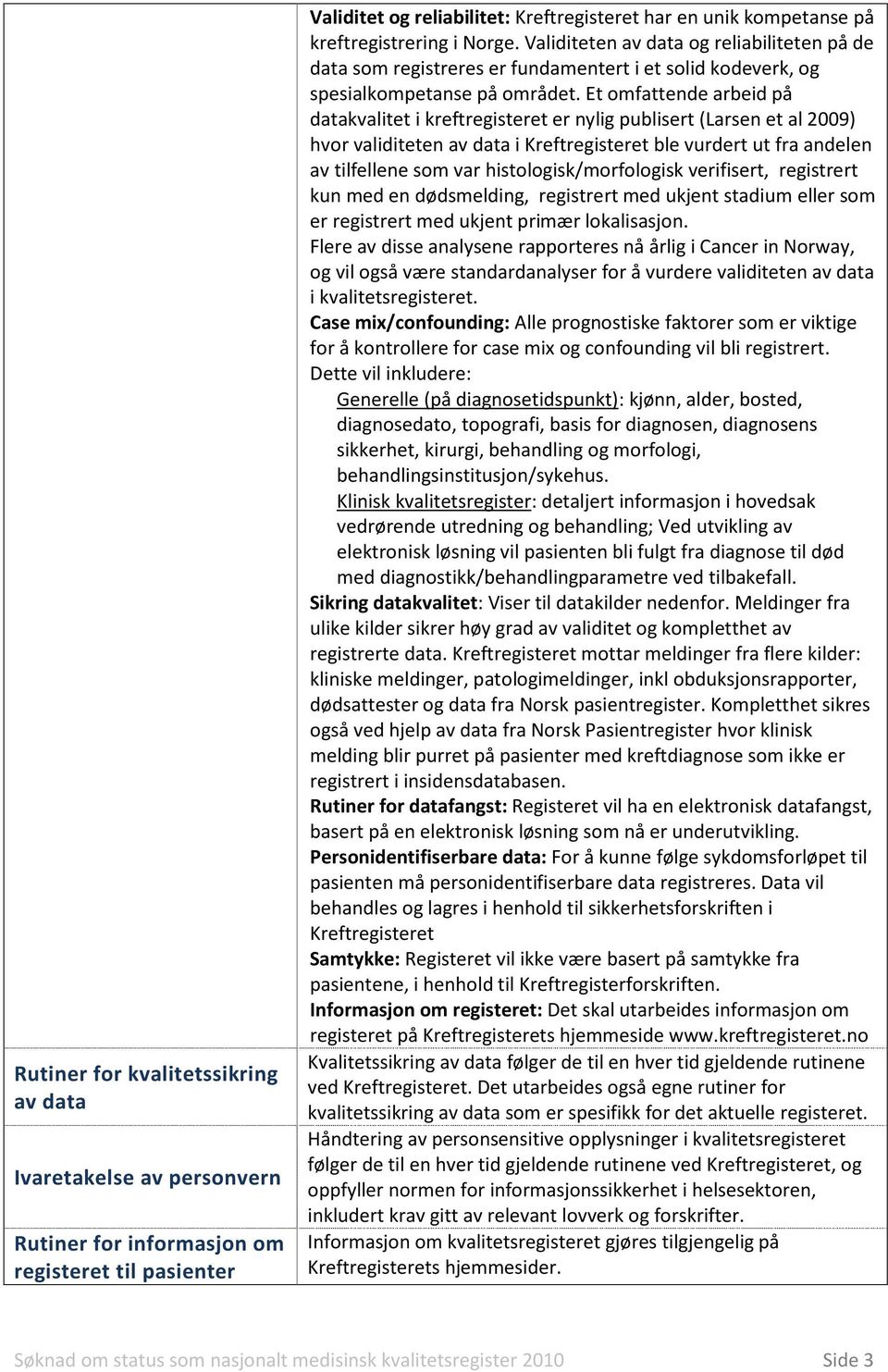 Et omfattende arbeid på datakvalitet i kreftregisteret er nylig publisert (Larsen et al 2009) hvor validiteten av data i Kreftregisteret ble vurdert ut fra andelen av tilfellene som var