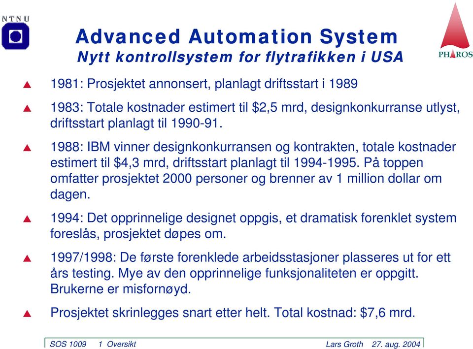 På toppen omfatter prosjektet 2000 personer og brenner av 1 million dollar om dagen. 1994: Det opprinnelige designet oppgis, et dramatisk forenklet system foreslås, prosjektet døpes om.