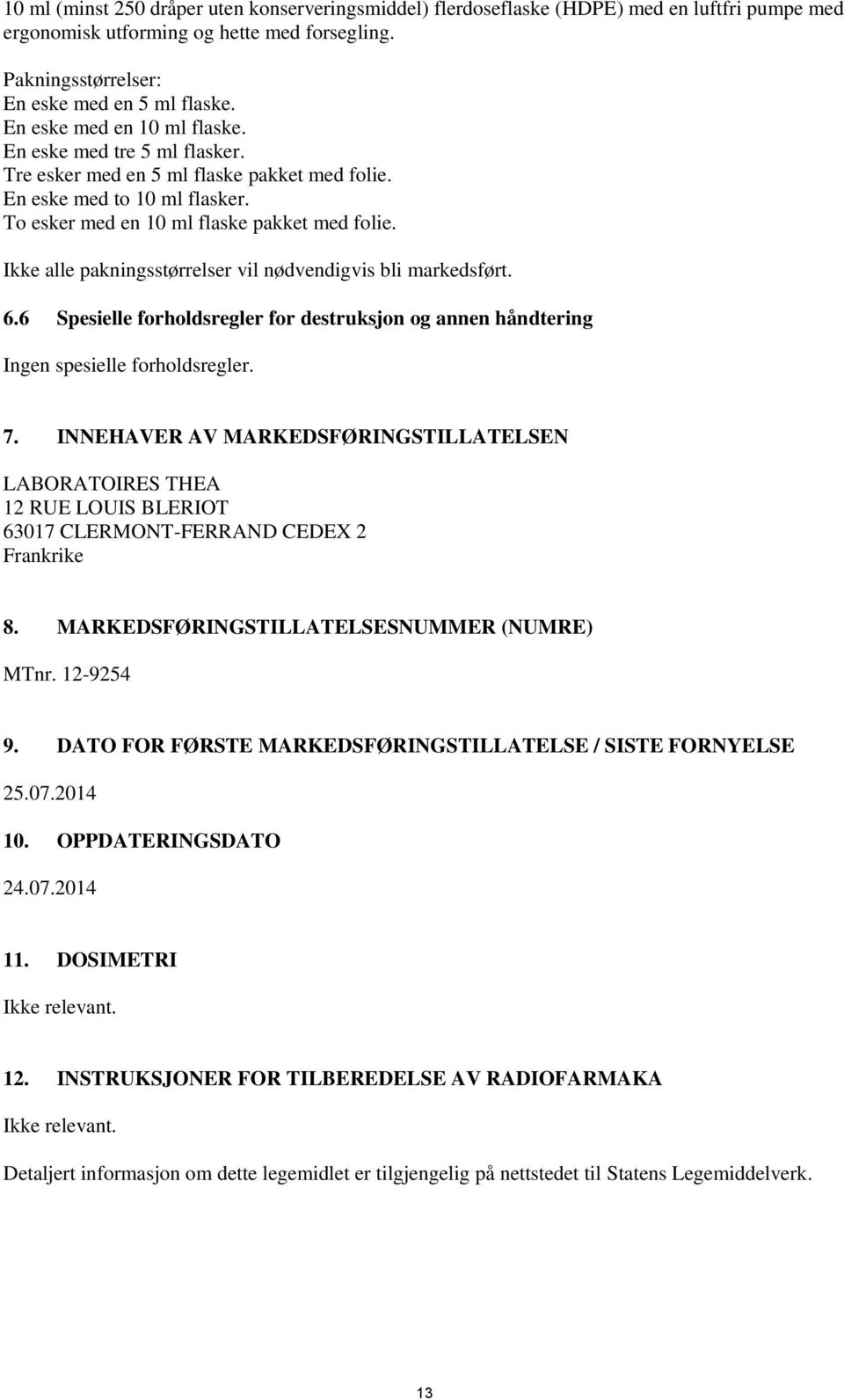 Ikke alle pakningsstørrelser vil nødvendigvis bli markedsført. 6.6 Spesielle forholdsregler for destruksjon og annen håndtering Ingen spesielle forholdsregler. 7.