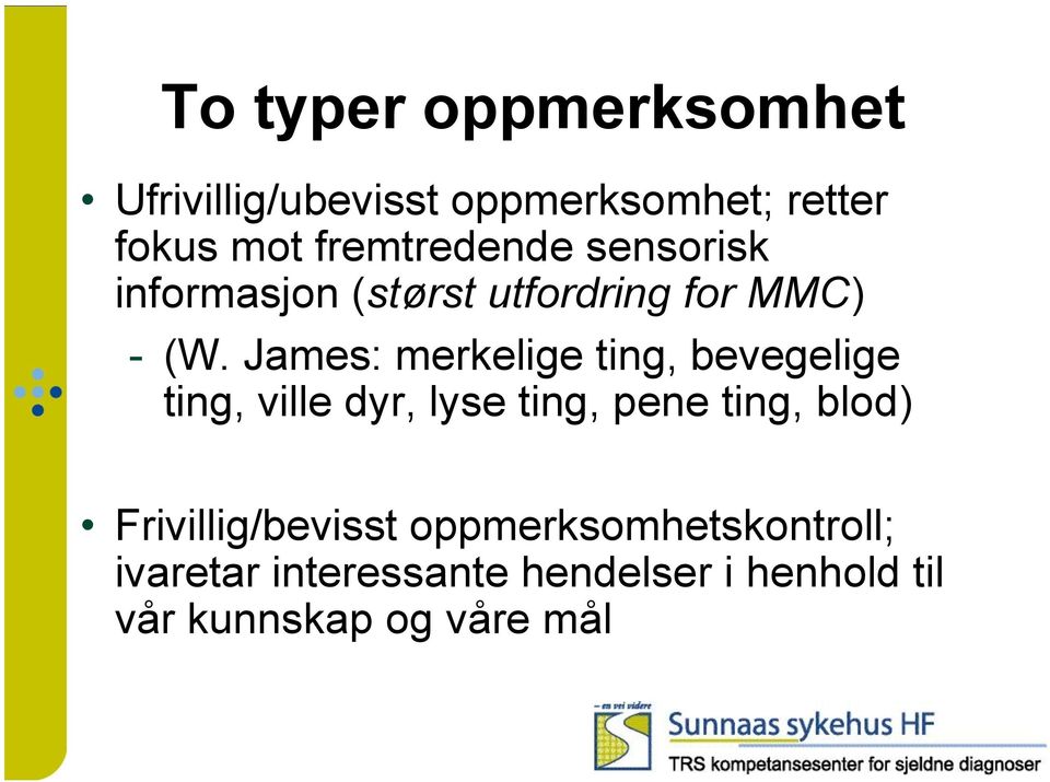 James: merkelige ting, bevegelige ting, ville dyr, lyse ting, pene ting, blod)