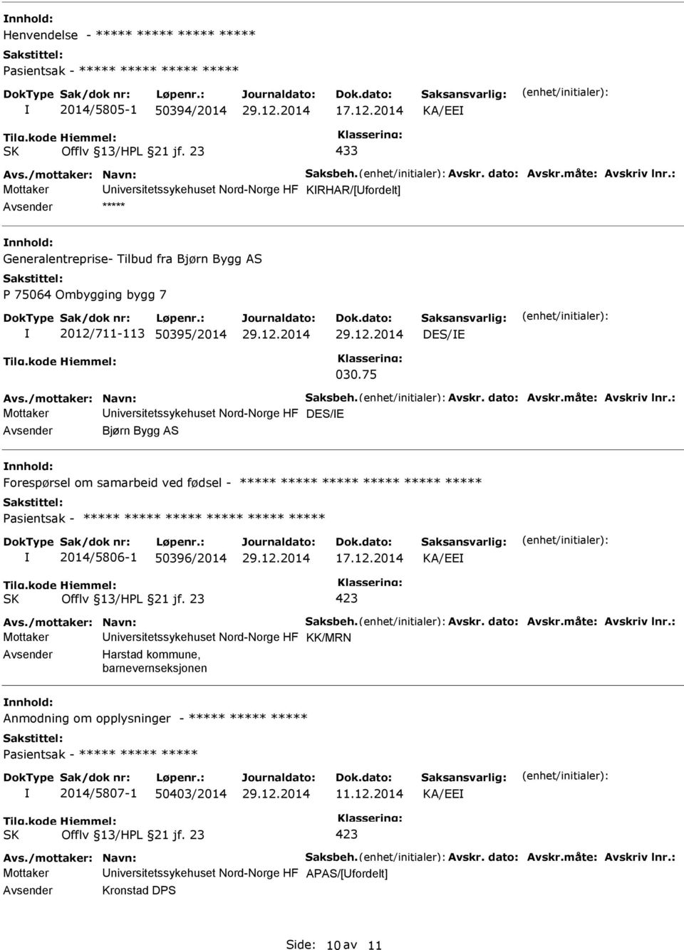 måte: Avskriv lnr.: Mottaker DES/E Bjørn Bygg AS Forespørsel om samarbeid ved fødsel - ***** ***** ***** ***** ***** ***** ***** ***** 2014/5806-1 50396/2014 KA/EE Avs./mottaker: Navn: Saksbeh. Avskr. dato: Avskr.