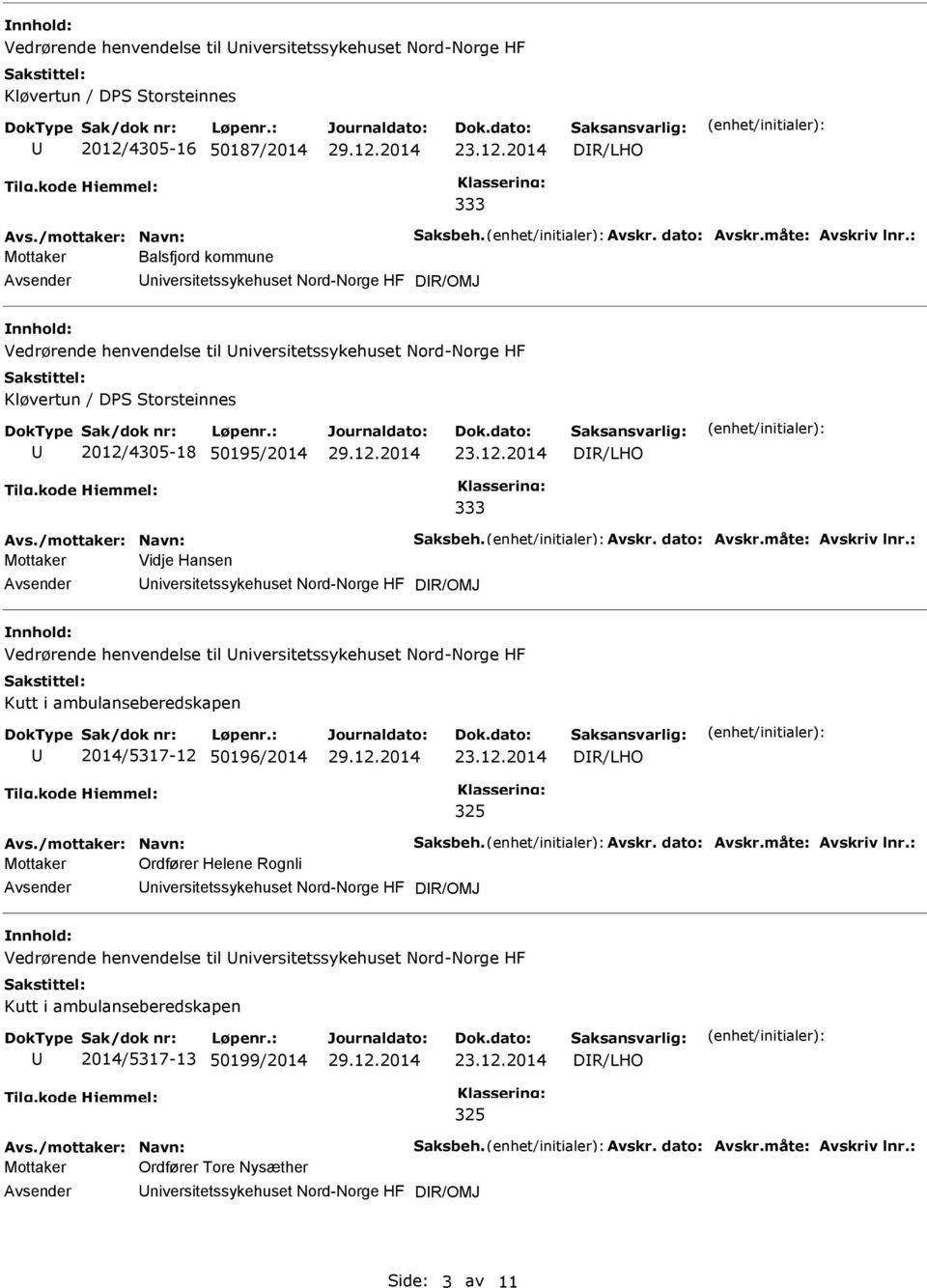 : Mottaker Vidje Hansen DR/OMJ Vedrørende henvendelse til Kutt i ambulanseberedskapen 2014/5317-12 50196/2014 DR/LHO Avs./mottaker: Navn: Saksbeh. Avskr. dato: Avskr.måte: Avskriv lnr.