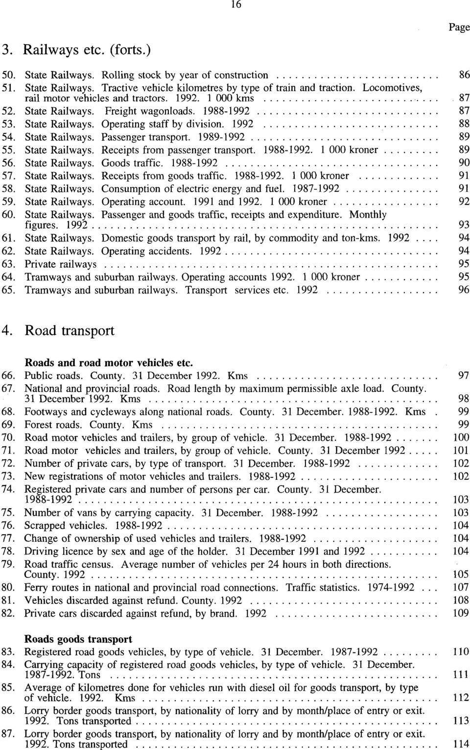 Passenger transport. 1989-1992 89 State Railways. Receipts from passenger transport. 1988-1992. 1 000 kroner 89 State Railways. State Railways. State Railways. State Railways. State Railways. figures.