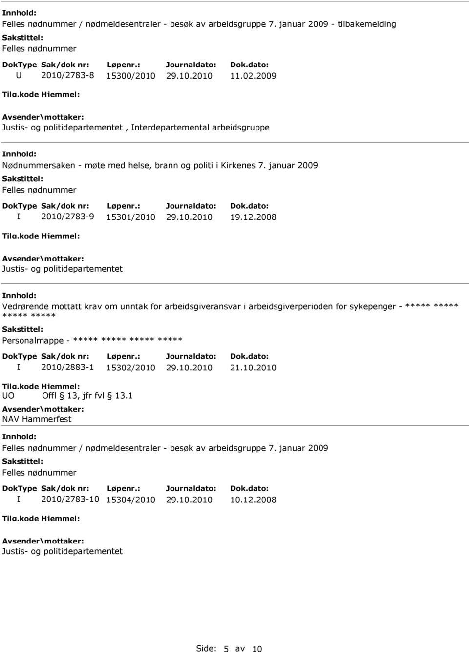 2008 nnhold: Vedrørende mottatt krav om unntak for arbeidsgiveransvar i arbeidsgiverperioden for sykepenger - ***** ***** ***** ***** Personalmappe - *****