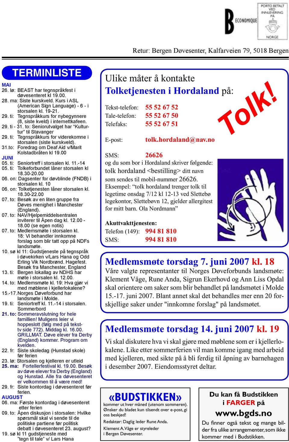 to: Seniorutvalget har Kulturtur til Stavanger 29. ti: Tegnspråkkurs for viderekomne i storsalen (siste kurskveld). 31.to: Foredrag om Deaf Aid v/marit Kolstadbråten kl 19.00 JUNI 05.