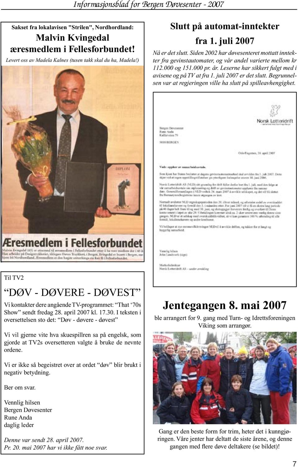 Leserne har sikkert fulgt med i avisene og på TV at fra 1. juli 2007 er det slutt. Begrunnelsen var at regjeringen ville ha slutt på spilleavhengighet.