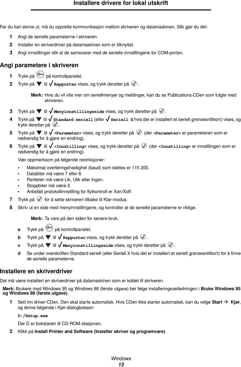 Angi parametere i skriveren 1 Trykk på på kontrollpanelet. 2 Trykk på til Rapporter vises, og trykk deretter på.