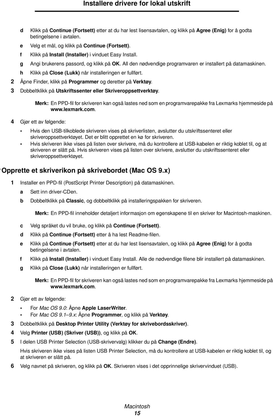 All den nødvendige programvaren er installert på datamaskinen. Klikk på Close (Lukk) når installeringen er fullført. 2 Åpne Finder, klikk på Programmer og deretter på Verktøy.