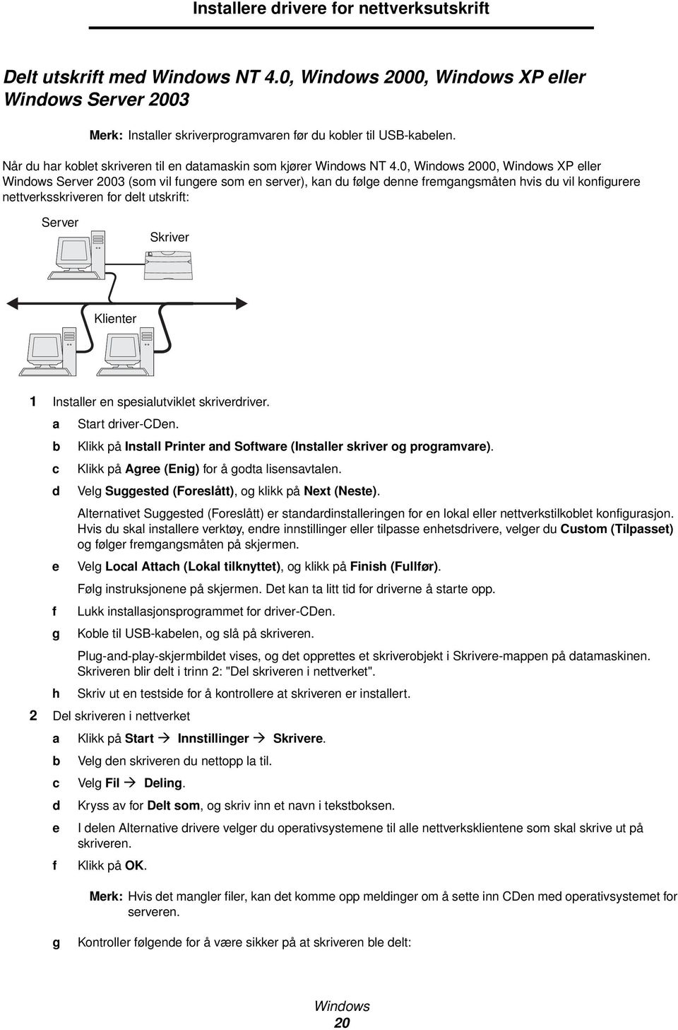 0, Windows 2000, Windows XP eller Windows Server 2003 (som vil fungere som en server), kan du følge denne fremgangsmåten hvis du vil konfigurere nettverksskriveren for delt utskrift: Server Skriver