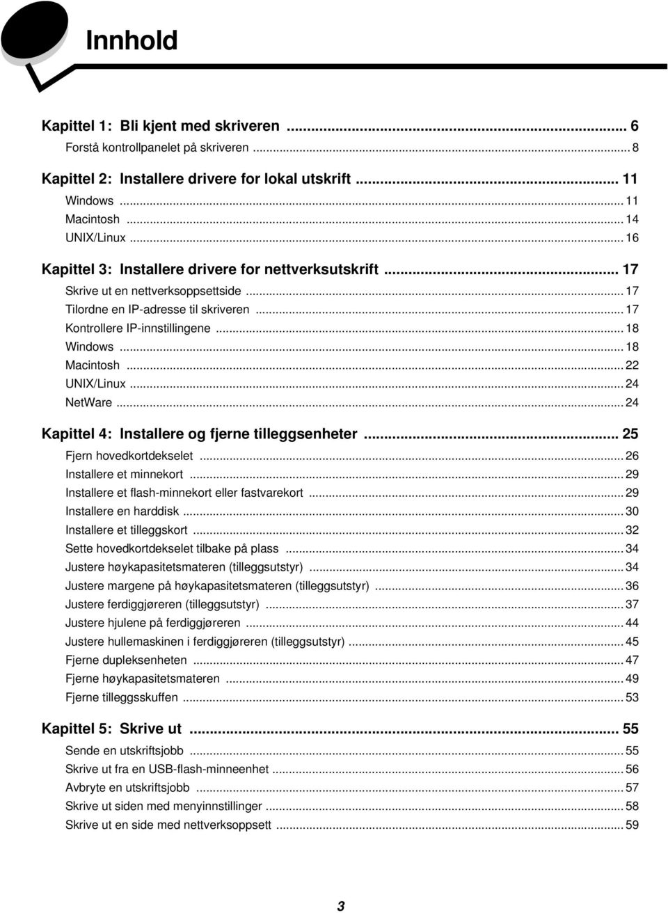 .. 18 Macintosh... 22 UNIX/Linux... 24 NetWare... 24 Kapittel 4: Installere og fjerne tilleggsenheter... 25 Fjern hovedkortdekselet... 26 Installere et minnekort.