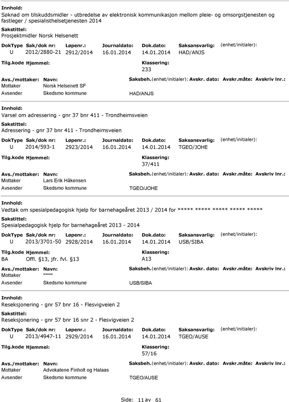 : Mottaker Norsk Helsenett SF HD/NJS Varsel om adressering - gnr 37 bnr - Trondheimsveien dressering - gnr 37 bnr - Trondheimsveien 2014/593-1 2923/2014 TGEO/JOHE 37/ vs./mottaker: Navn: Saksbeh.