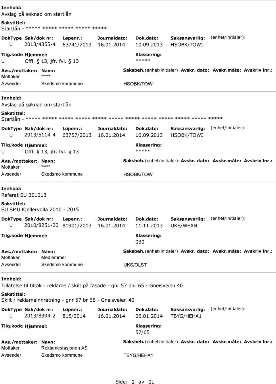 : HSOBK/TOW Referat S 301013 S SM Kjellervolla 2010-2015 2010/8251-20 81901/2013 11.11.2013 KS/WEN 030 vs./mottaker: Navn: Saksbeh. vskr. dato: vskr.måte: vskriv lnr.