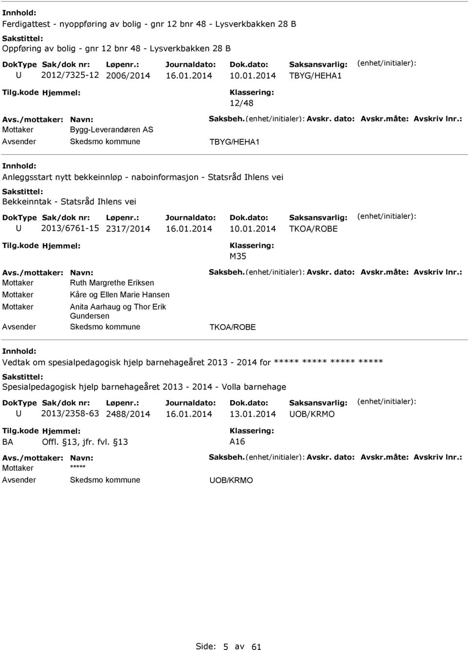 : Mottaker Bygg-Leverandøren S TBYG/HEH1 nleggsstart nytt bekkeinnløp - naboinformasjon - Statsråd hlens vei Bekkeinntak - Statsråd hlens vei 2013/6761-15 2317/2014 10.01.2014 TKO/ROBE M35 vs.