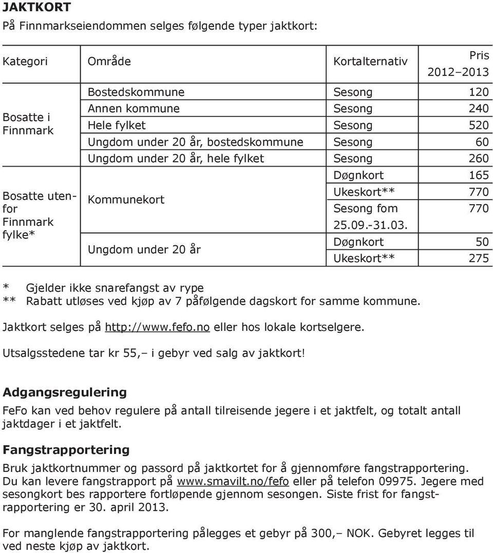 25.09.-31.03. Døgnkort 50 Ukeskort** 275 * Gjelder ikke snarefangst av rype ** Rabatt utløses ved kjøp av 7 påfølgende dagskort for samme kommune. Jaktkort selges på http://www.fefo.