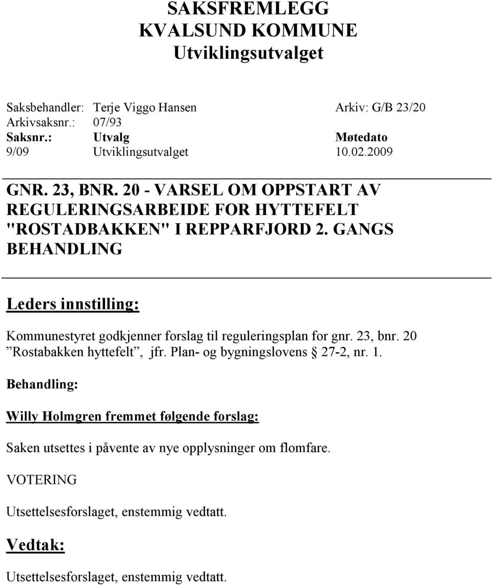 GA GS BEHA DLI G Kommunestyret godkjenner forslag til reguleringsplan for gnr. 23, bnr. 20 Rostabakken hyttefelt, jfr.