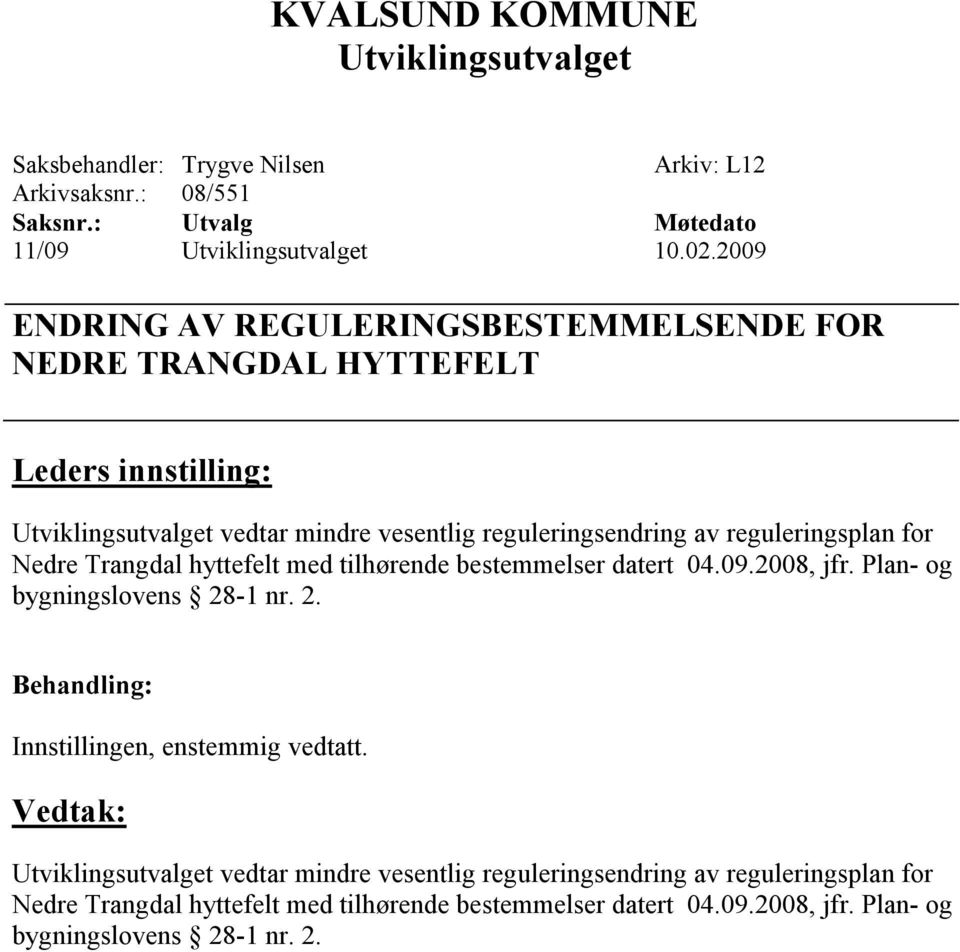 reguleringsplan for Nedre Trangdal hyttefelt med tilhørende bestemmelser datert 04.09.2008, jfr.