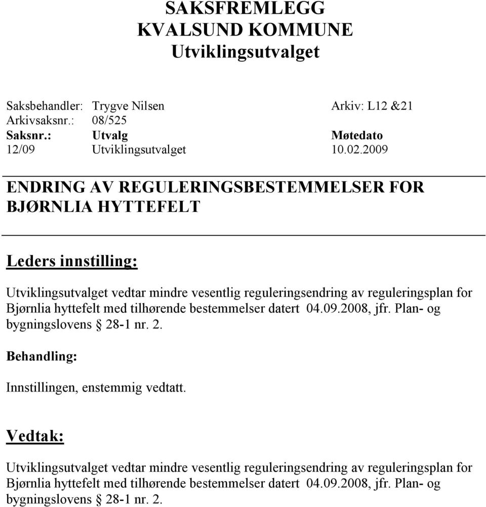 reguleringsplan for Bjørnlia hyttefelt med tilhørende bestemmelser datert 04.09.2008, jfr.
