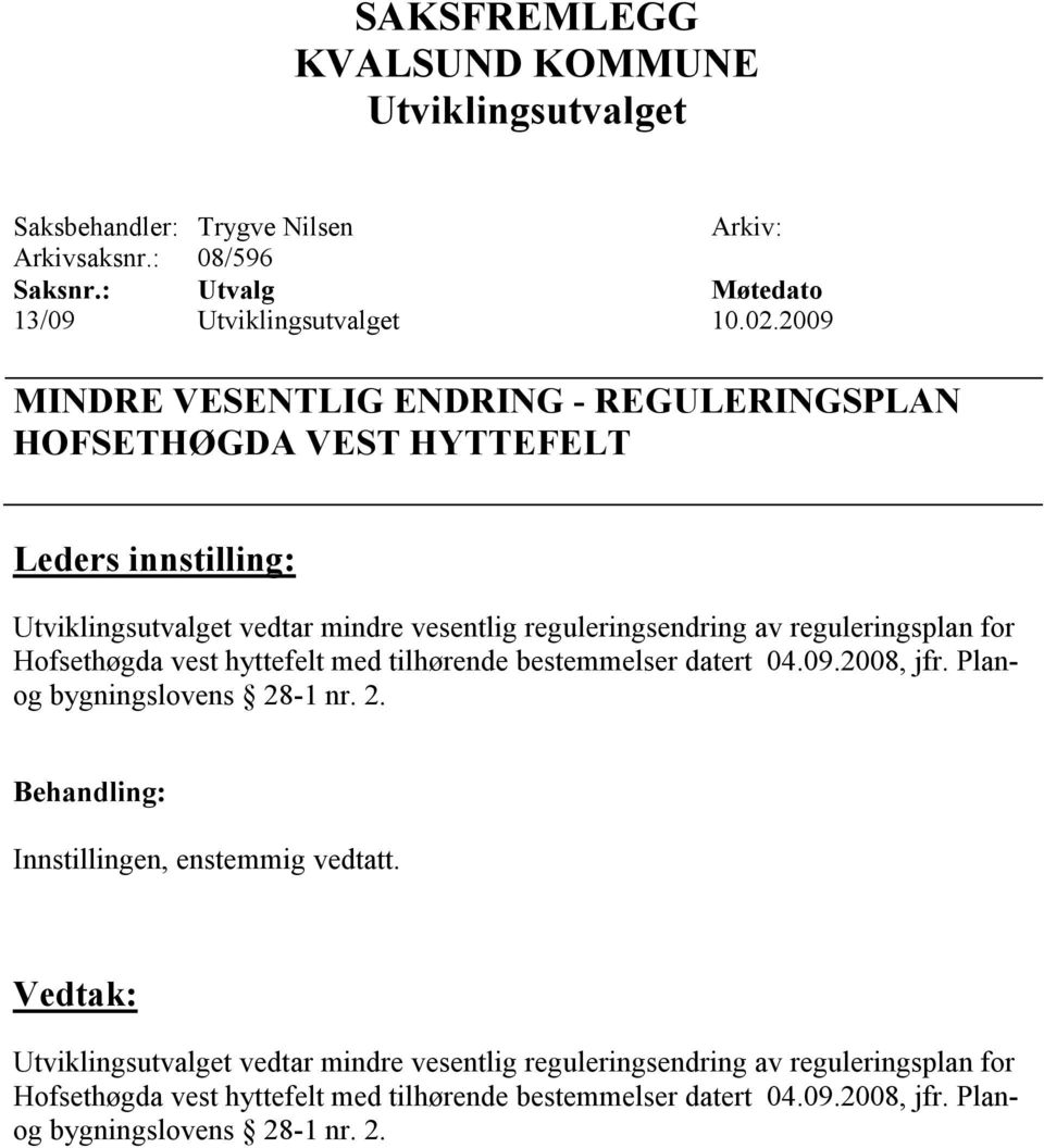 reguleringsplan for Hofsethøgda vest hyttefelt med tilhørende bestemmelser datert 04.09.2008, jfr.