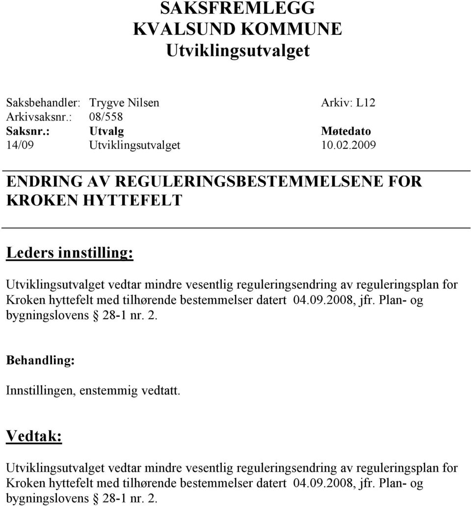 reguleringsplan for Kroken hyttefelt med tilhørende bestemmelser datert 04.09.2008, jfr.