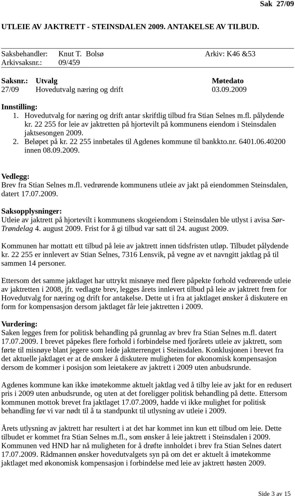 22 255 innbetales til Agdenes kommune til bankkto.nr. 6401.06.40200 innen 08.09.2009. Vedlegg: Brev fra Stian Selnes m.fl. vedrørende kommunens utleie av jakt på eiendommen Steinsdalen, datert 17.07.