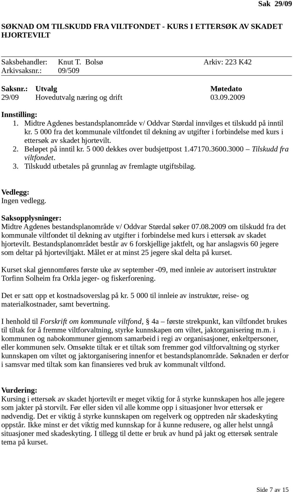 5 000 fra det kommunale viltfondet til dekning av utgifter i forbindelse med kurs i ettersøk av skadet hjortevilt. 2. Beløpet på inntil kr. 5 000 dekkes over budsjettpost 1.47170.3600.