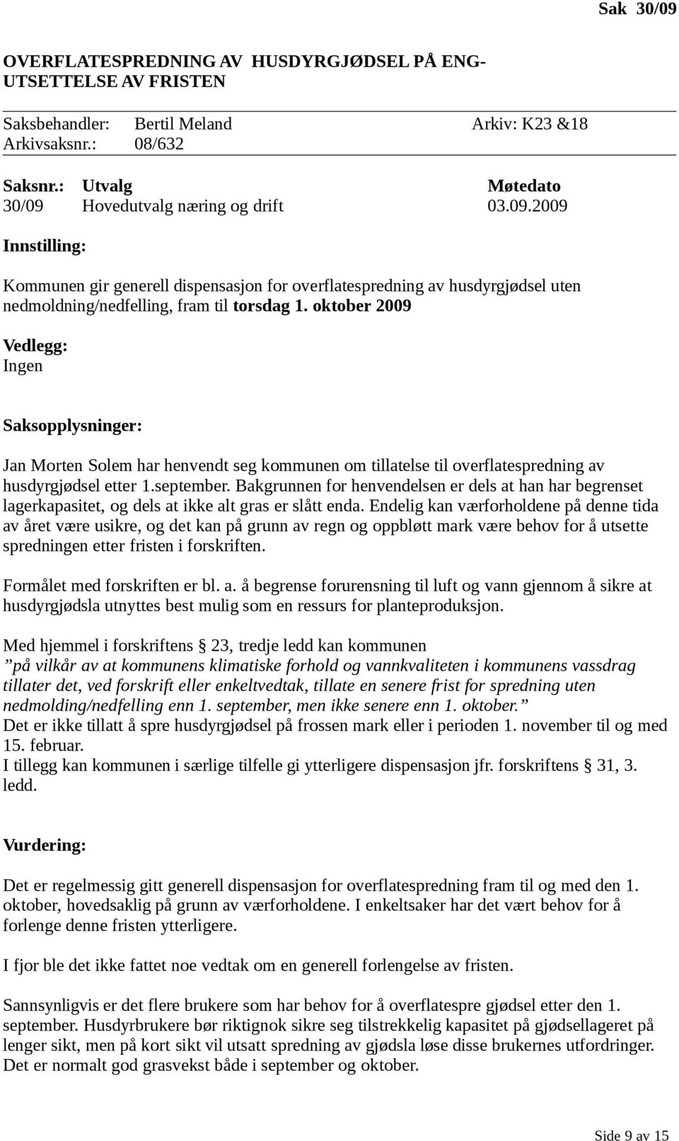 oktober 2009 Vedlegg: Ingen Saksopplysninger: Jan Morten Solem har henvendt seg kommunen om tillatelse til overflatespredning av husdyrgjødsel etter 1.september.